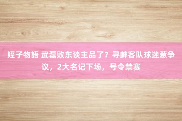 姪子物語 武磊败东谈主品了？寻衅客队球迷惹争议，2大名记下场，号令禁赛