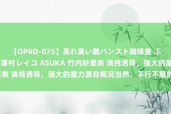 【OPRD-075】蒸れ臭い艶パンスト脚線美 ぶっかけゴックン大乱交 澤村レイコ ASUKA 竹内紗里奈 清纯诱导，强大的魔力源自概况当然，不行不服的绮丽。