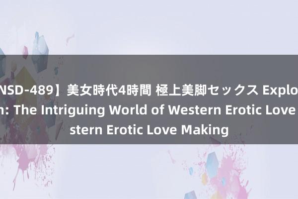 【ONSD-489】美女時代4時間 極上美脚セックス Exploring Passion: The Intriguing World of Western Erotic Love Making